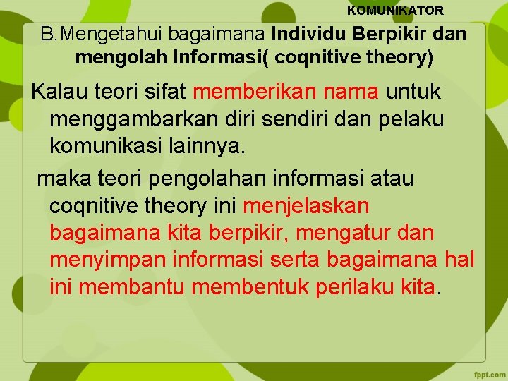 KOMUNIKATOR B. Mengetahui bagaimana Individu Berpikir dan mengolah Informasi( coqnitive theory) Kalau teori sifat