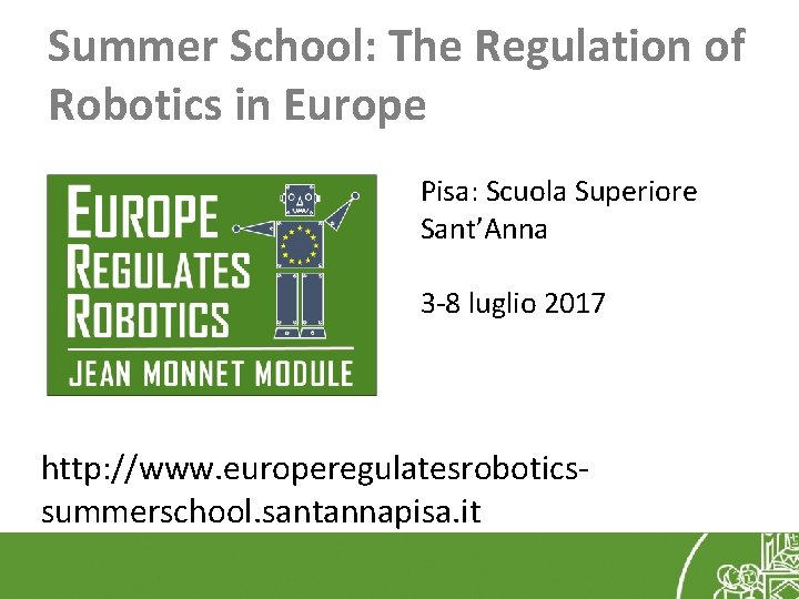 Summer School: The Regulation of Robotics in Europe Pisa: Scuola Superiore Sant’Anna 3 -8