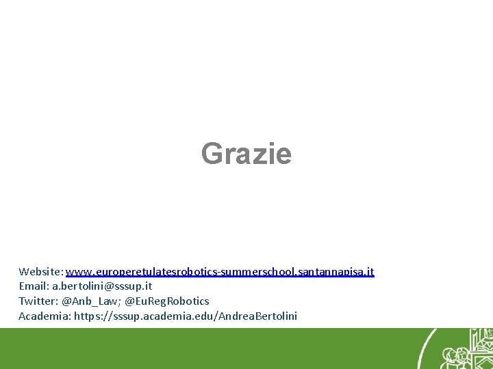 Grazie Website: www. europeretulatesrobotics-summerschool. santannapisa. it Email: a. bertolini@sssup. it Twitter: @Anb_Law; @Eu. Reg.