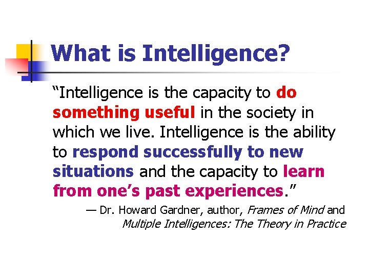 What is Intelligence? “Intelligence is the capacity to do something useful in the society