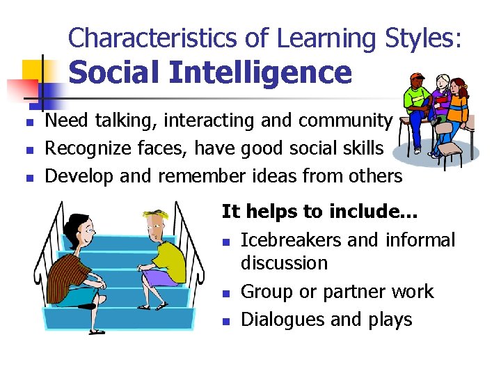 Characteristics of Learning Styles: Social Intelligence n n n Need talking, interacting and community