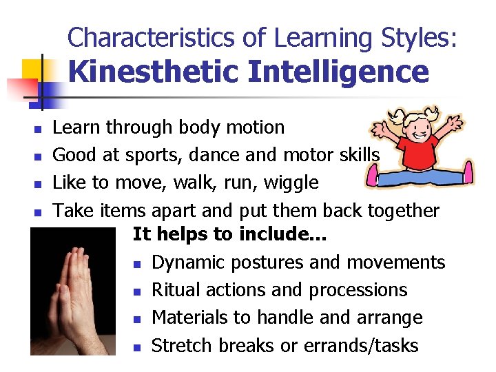 Characteristics of Learning Styles: Kinesthetic Intelligence n n Learn through body motion Good at