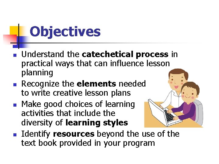 Objectives n n Understand the catechetical process in practical ways that can influence lesson