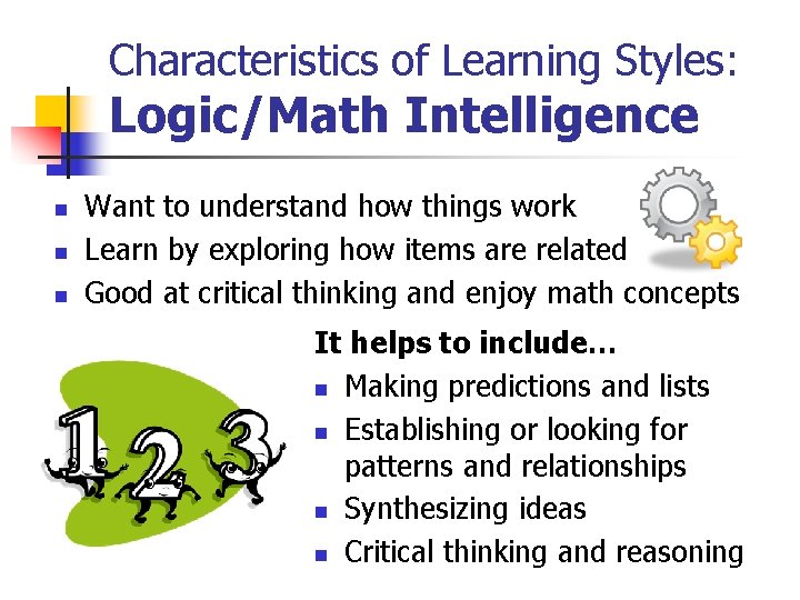 Characteristics of Learning Styles: Logic/Math Intelligence n n n Want to understand how things