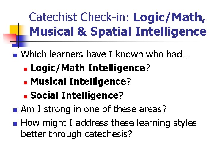 Catechist Check-in: Logic/Math, Musical & Spatial Intelligence n n n Which learners have I