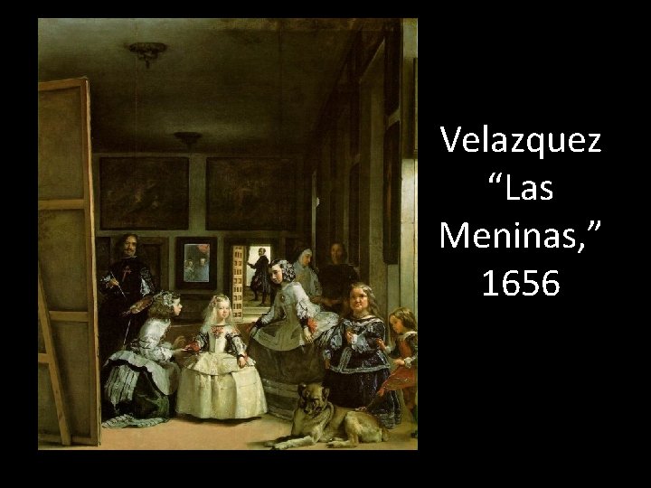 Velazquez “Las Meninas, ” 1656 