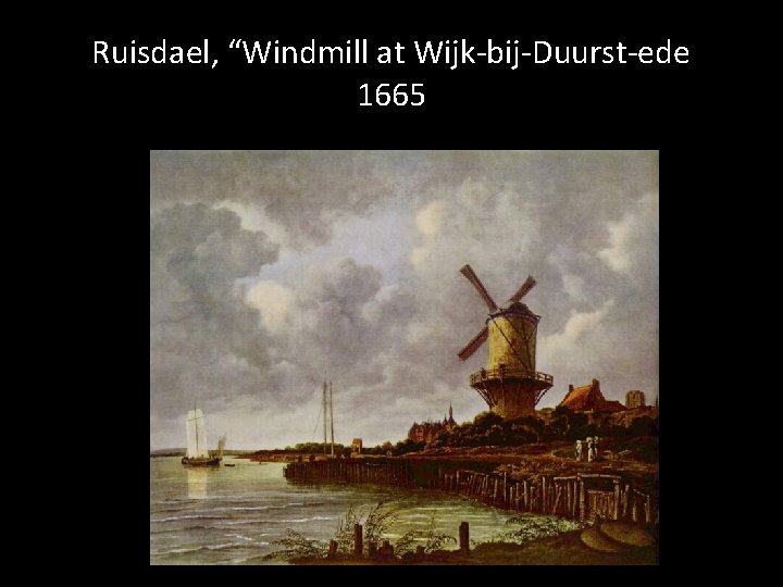 Ruisdael, “Windmill at Wijk-bij-Duurst-ede 1665 