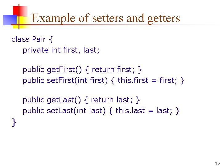 Example of setters and getters class Pair { private int first, last; public get.