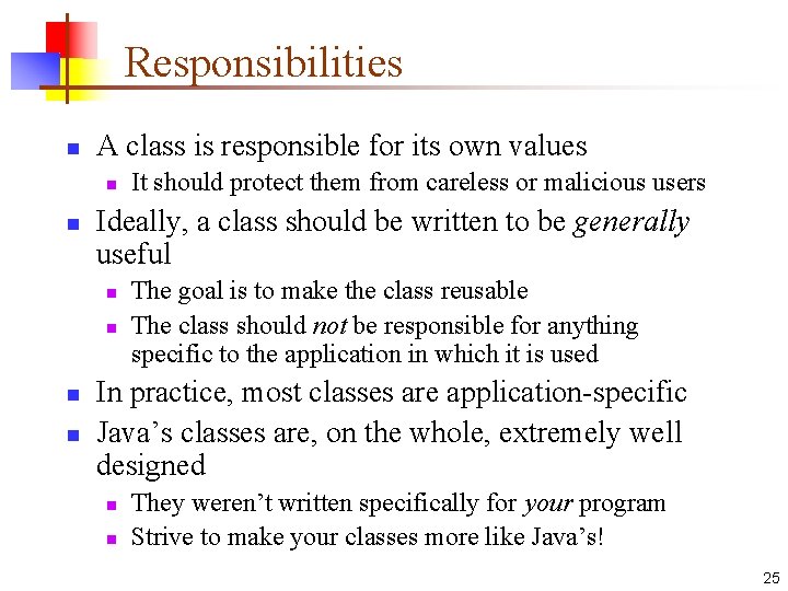 Responsibilities n A class is responsible for its own values n n Ideally, a
