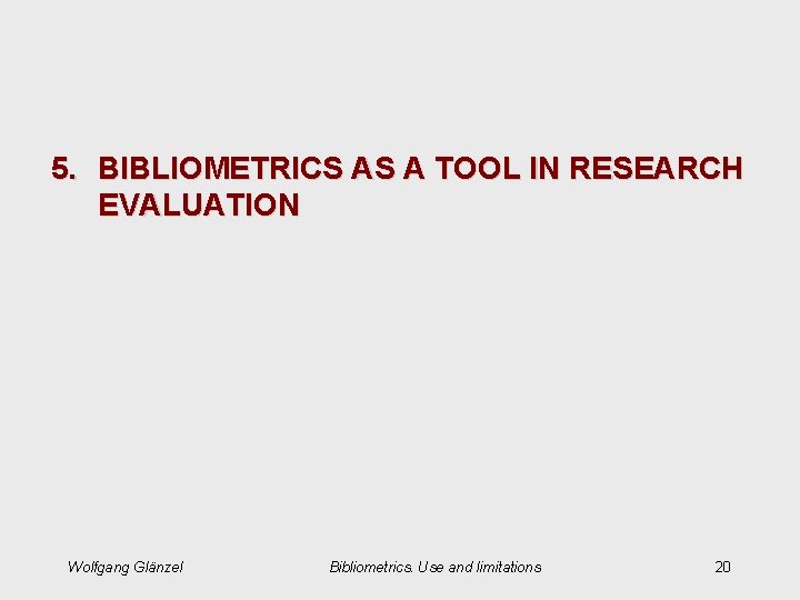 5. BIBLIOMETRICS AS A TOOL IN RESEARCH EVALUATION Wolfgang Glänzel Bibliometrics. Use and limitations