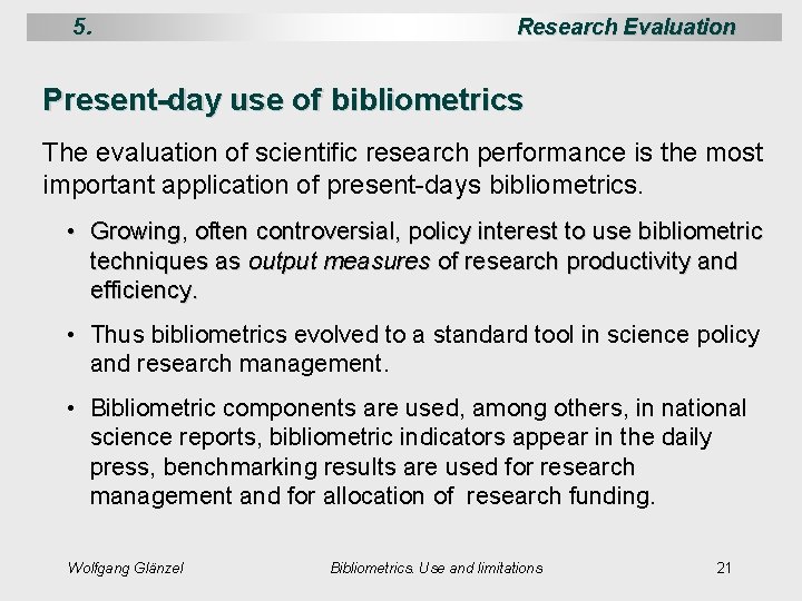 5. Research Evaluation Present-day use of bibliometrics The evaluation of scientific research performance is