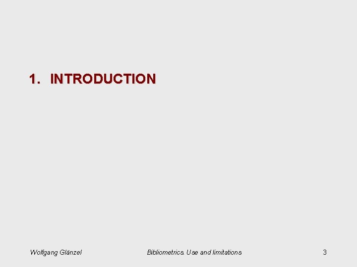 1. INTRODUCTION Wolfgang Glänzel Bibliometrics. Use and limitations 3 