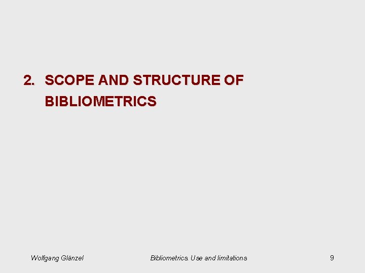 2. SCOPE AND STRUCTURE OF BIBLIOMETRICS Wolfgang Glänzel Bibliometrics. Use and limitations 9 