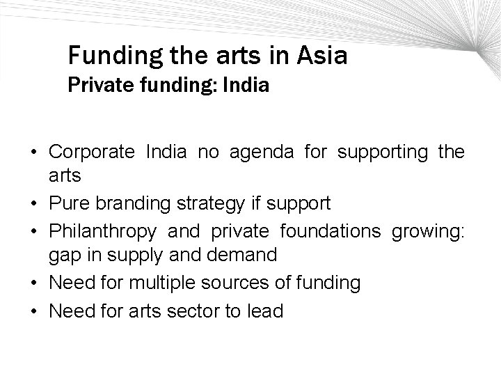 Funding the arts in Asia Private funding: India • Corporate India no agenda for