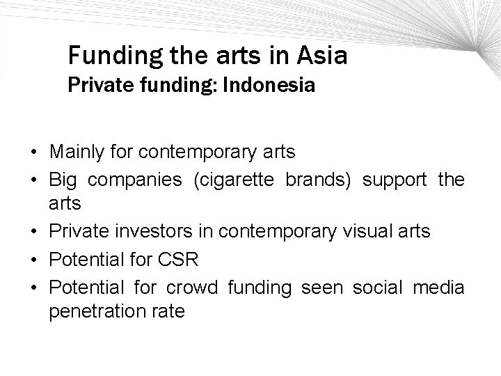 Funding the arts in Asia Private funding: Indonesia • Mainly for contemporary arts •