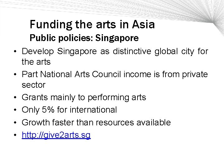 Funding the arts in Asia Public policies: Singapore • Develop Singapore as distinctive global