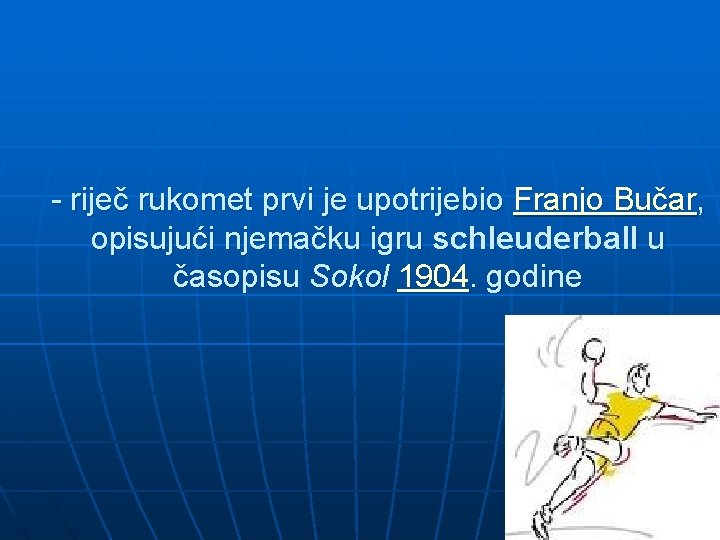 - riječ rukomet prvi je upotrijebio Franjo Bučar, opisujući njemačku igru schleuderball u časopisu