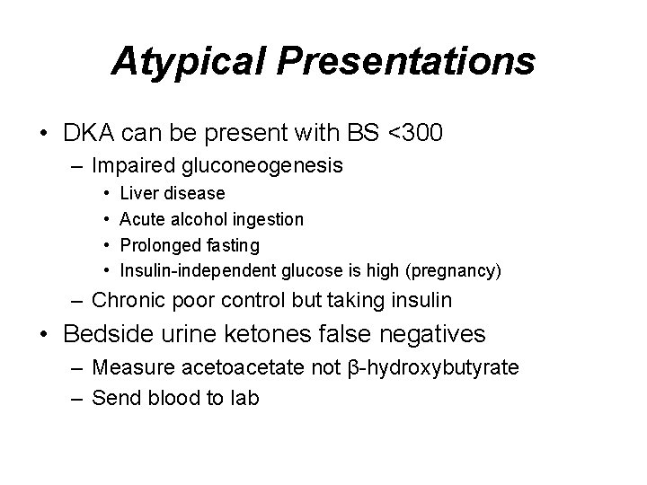 Atypical Presentations • DKA can be present with BS <300 – Impaired gluconeogenesis • Atypical Presentations • DKA can be present with BS <300 – Impaired gluconeogenesis •
