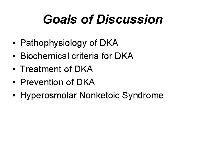 Goals of Discussion • • • Pathophysiology of DKA Biochemical criteria for DKA Treatment Goals of Discussion • • • Pathophysiology of DKA Biochemical criteria for DKA Treatment