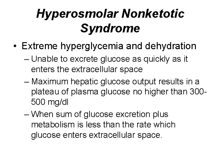 Hyperosmolar Nonketotic Syndrome • Extreme hyperglycemia and dehydration – Unable to excrete glucose as Hyperosmolar Nonketotic Syndrome • Extreme hyperglycemia and dehydration – Unable to excrete glucose as