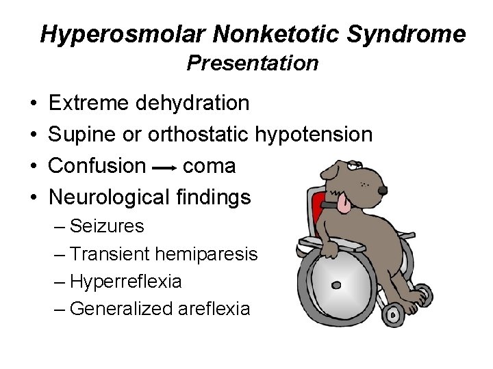 Hyperosmolar Nonketotic Syndrome Presentation • • Extreme dehydration Supine or orthostatic hypotension Confusion coma