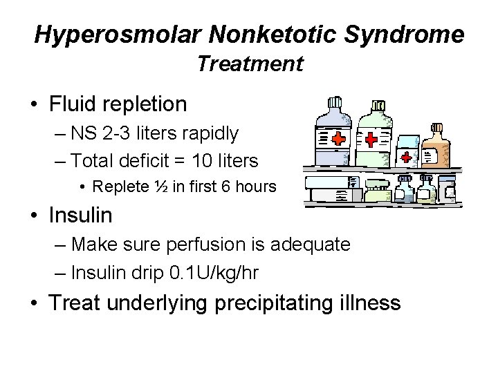 Hyperosmolar Nonketotic Syndrome Treatment • Fluid repletion – NS 2 -3 liters rapidly – Hyperosmolar Nonketotic Syndrome Treatment • Fluid repletion – NS 2 -3 liters rapidly –