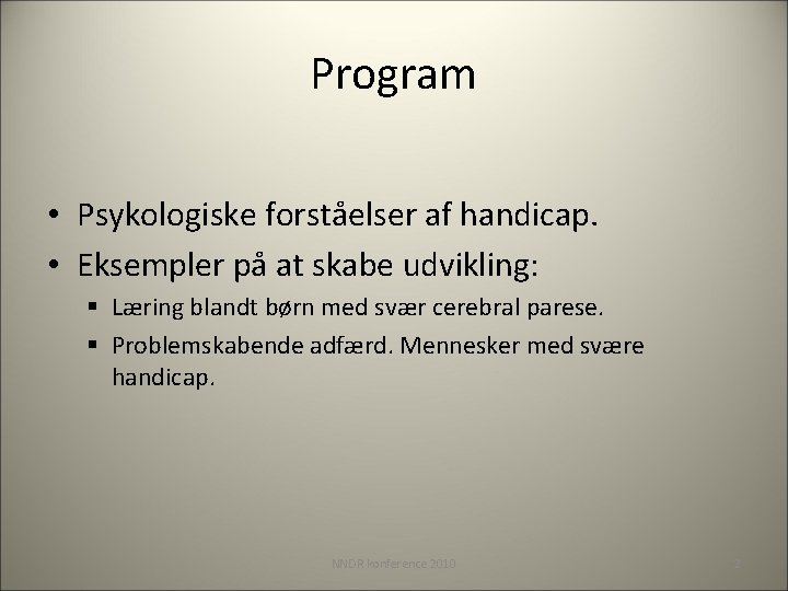 Program • Psykologiske forståelser af handicap. • Eksempler på at skabe udvikling: § Læring