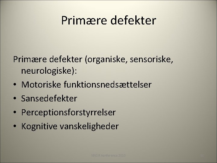 Primære defekter (organiske, sensoriske, neurologiske): • Motoriske funktionsnedsættelser • Sansedefekter • Perceptionsforstyrrelser • Kognitive