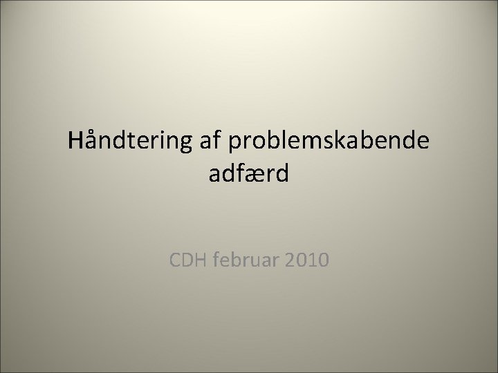 Håndtering af problemskabende adfærd CDH februar 2010 