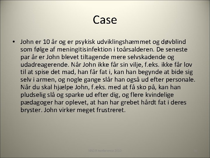 Case • John er 10 år og er psykisk udviklingshæmmet og døvblind som følge