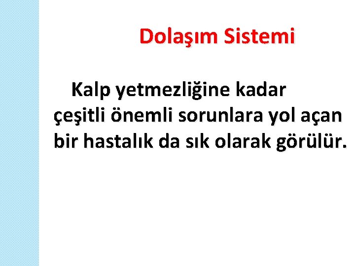  Dolaşım Sistemi Kalp yetmezliğine kadar çeşitli önemli sorunlara yol açan bir hastalık da