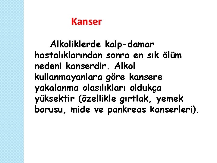  Kanser Alkoliklerde kalp-damar hastalıklarından sonra en sık ölüm nedeni kanserdir. Alkol kullanmayanlara göre