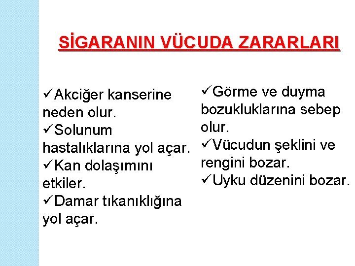 SİGARANIN VÜCUDA ZARARLARI üAkciğer kanserine neden olur. üSolunum hastalıklarına yol açar. üKan dolaşımını etkiler.