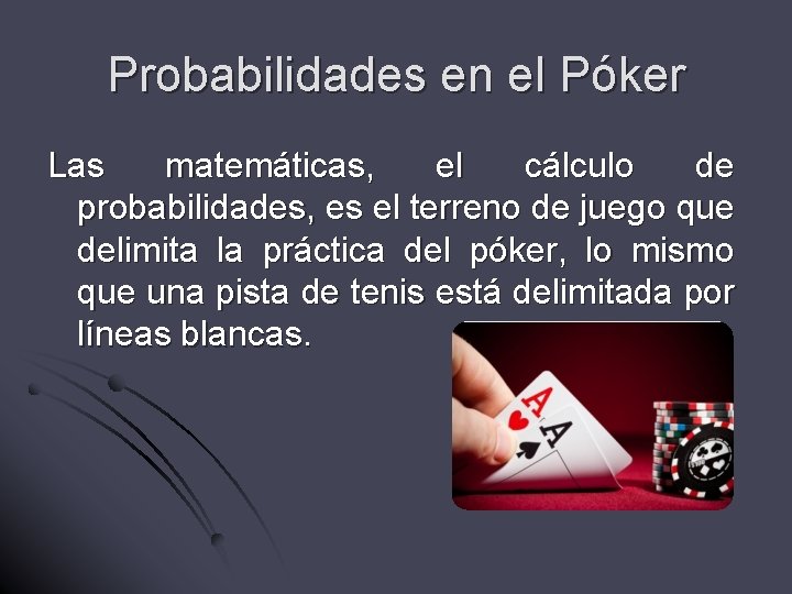 Probabilidades en el Póker Las matemáticas, el cálculo de probabilidades, es el terreno de