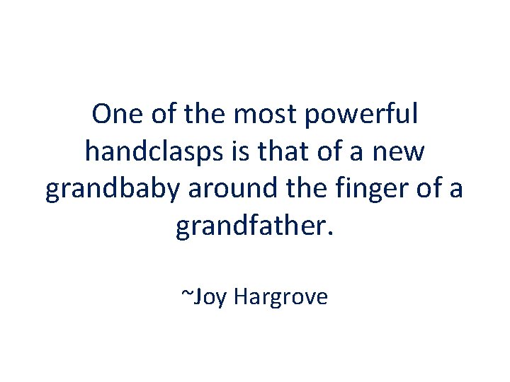 One of the most powerful handclasps is that of a new grandbaby around the