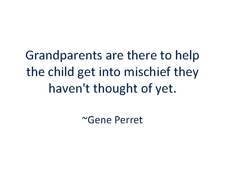 Grandparents are there to help the child get into mischief they haven't thought of