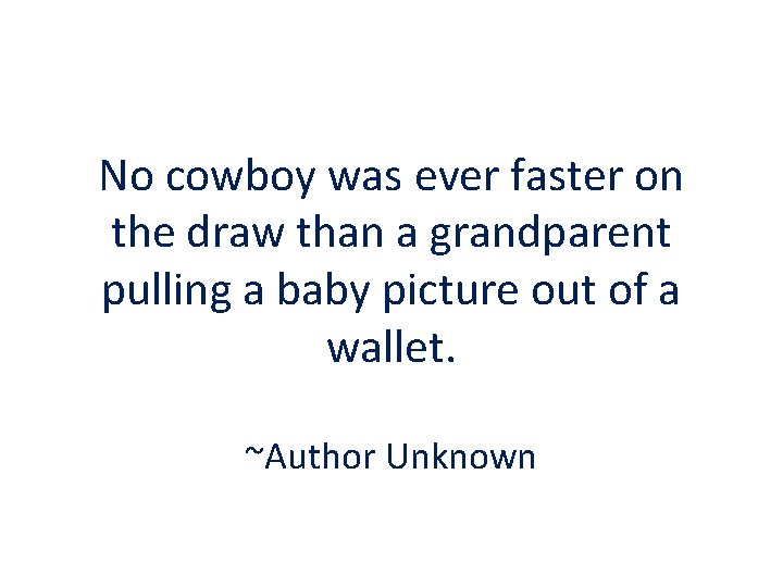 No cowboy was ever faster on the draw than a grandparent pulling a baby