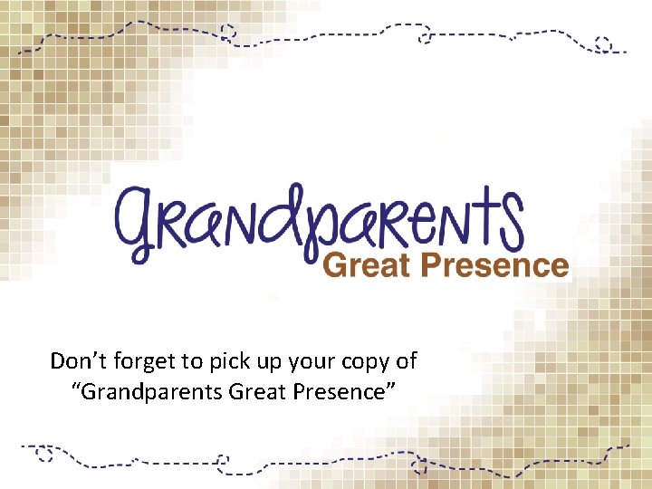 Don’t forget to pick up your copy of “Grandparents Great Presence” 