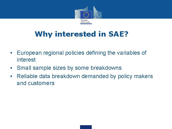 Why interested in SAE? • European regional policies defining the variables of interest •