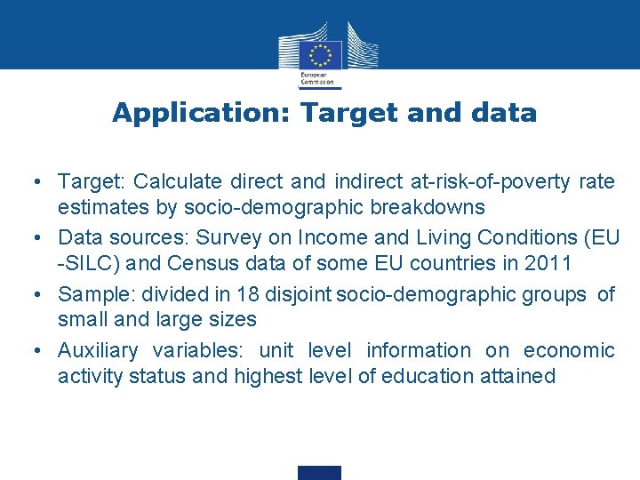 Application: Target and data • Target: Calculate direct and indirect at-risk-of-poverty rate estimates by