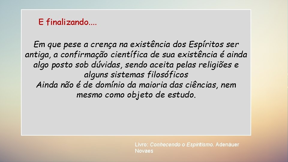 E finalizando. . Em que pese a crença na existência dos Espíritos ser antiga,