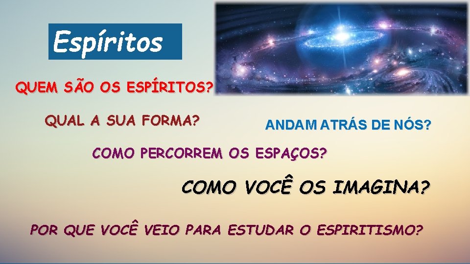 Espíritos QUEM SÃO OS ESPÍRITOS? QUAL A SUA FORMA? ANDAM ATRÁS DE NÓS? COMO