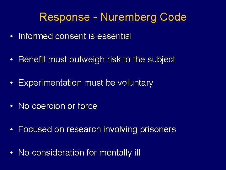 Response - Nuremberg Code • Informed consent is essential • Benefit must outweigh risk