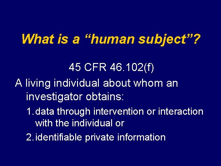 What is a “human subject”? 45 CFR 46. 102(f) A living individual about whom