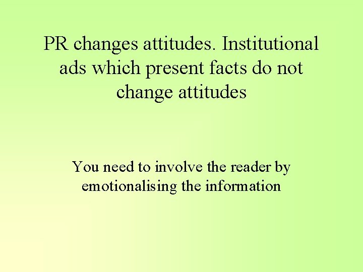 PR changes attitudes. Institutional ads which present facts do not change attitudes You need