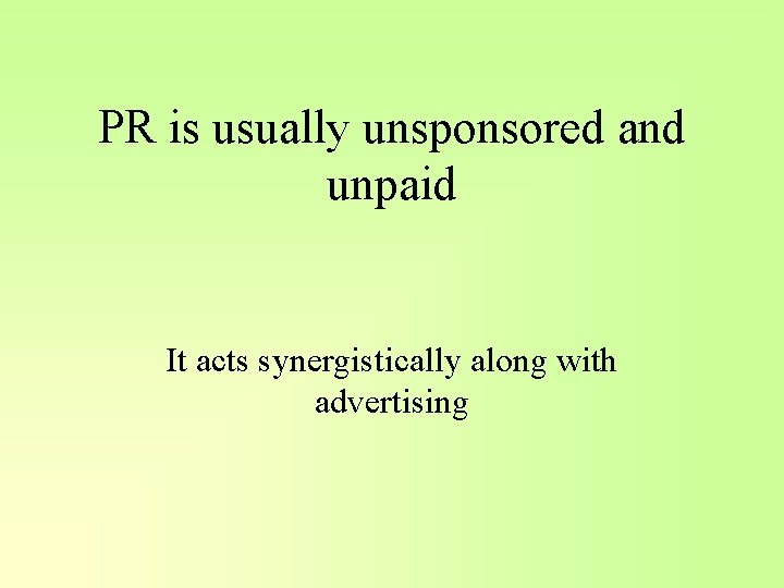 PR is usually unsponsored and unpaid It acts synergistically along with advertising 