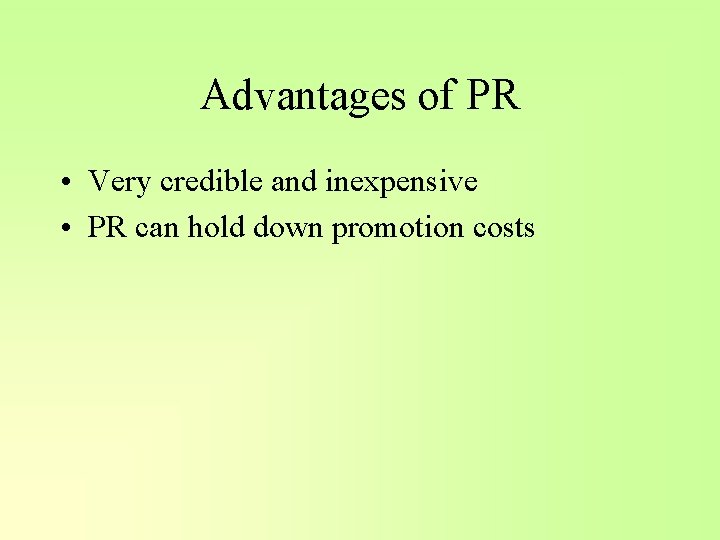 Advantages of PR • Very credible and inexpensive • PR can hold down promotion