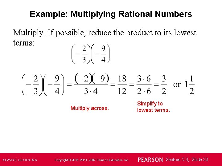 Example: Multiplying Rational Numbers Multiply. If possible, reduce the product to its lowest terms: