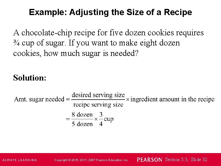 Example: Adjusting the Size of a Recipe A chocolate-chip recipe for five dozen cookies