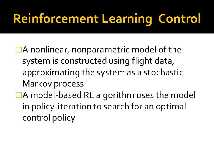 Reinforcement Learning Control �A nonlinear, nonparametric model of the system is constructed using flight